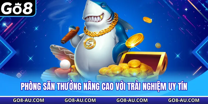 Phòng săn thưởng nâng cao với trải nghiệm uy tín